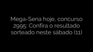 ​Mega-Sena hoje, concurso 2995: Confira o resultado sorteado neste sábado (11) 